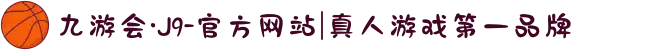 九游会·J9-官方网站|真人游戏第一品牌